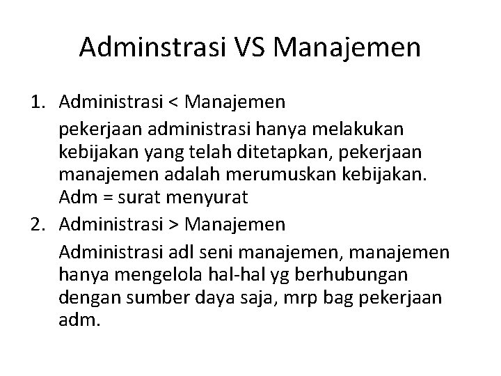 Adminstrasi VS Manajemen 1. Administrasi < Manajemen pekerjaan administrasi hanya melakukan kebijakan yang telah