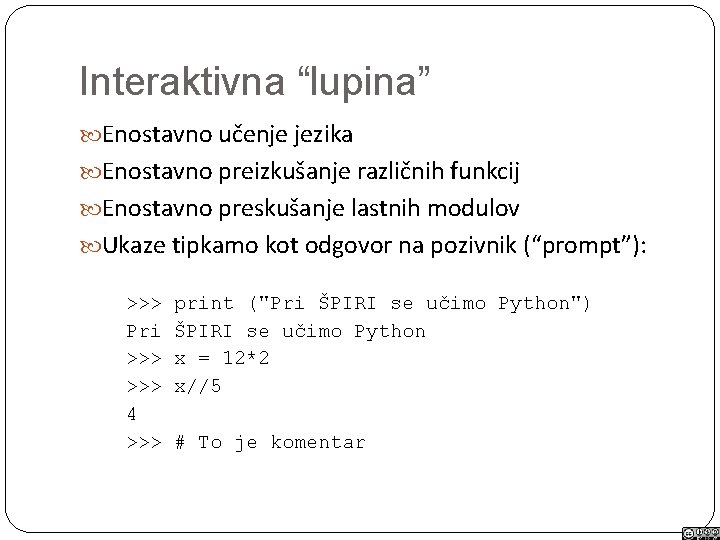 Interaktivna “lupina” Enostavno učenje jezika Enostavno preizkušanje različnih funkcij Enostavno preskušanje lastnih modulov Ukaze