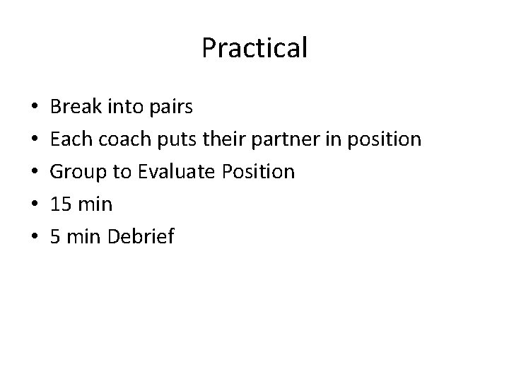 Practical • • • Break into pairs Each coach puts their partner in position