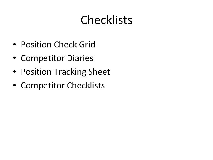 Checklists • • Position Check Grid Competitor Diaries Position Tracking Sheet Competitor Checklists 