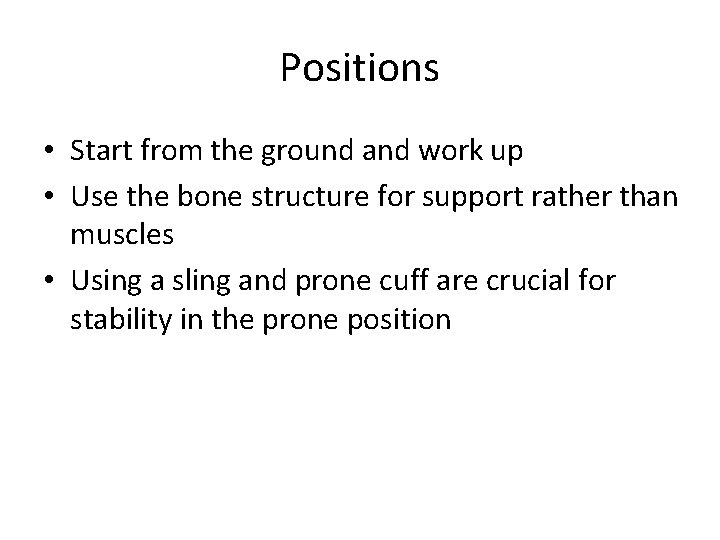 Positions • Start from the ground and work up • Use the bone structure
