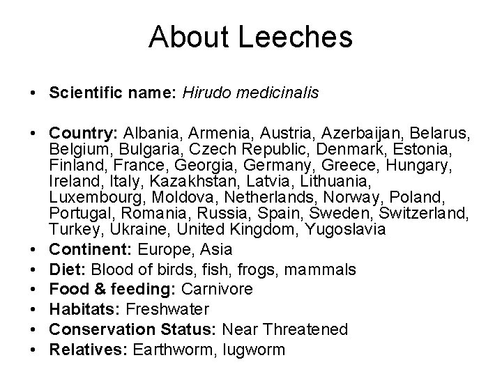 About Leeches • Scientific name: Hirudo medicinalis • Country: Albania, Armenia, Austria, Azerbaijan, Belarus,