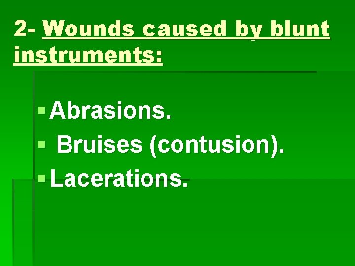 2 - Wounds caused by blunt instruments: § Abrasions. § Bruises (contusion). § Lacerations.