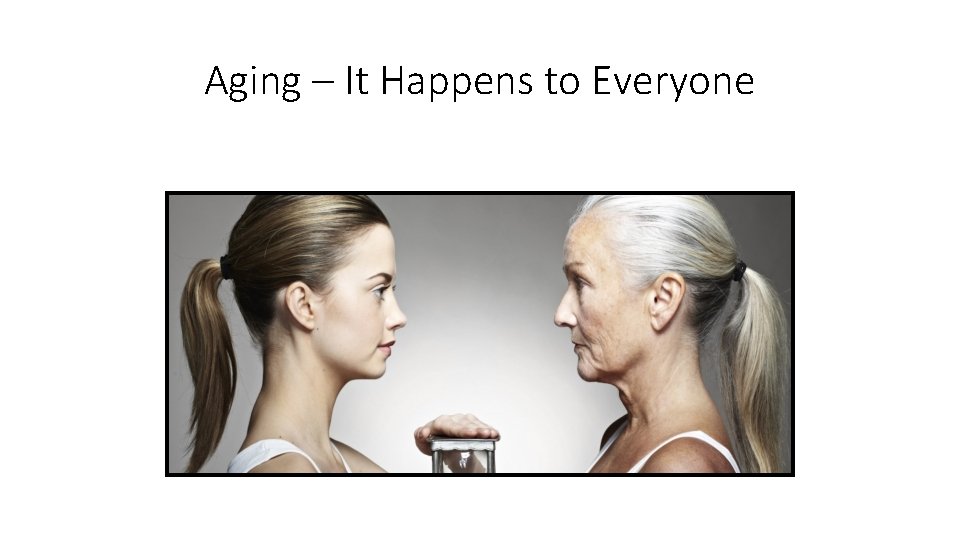Aging – It Happens to Everyone 