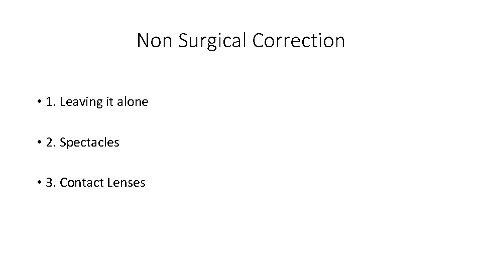 Non Surgical Correction • 1. Leaving it alone • 2. Spectacles • 3. Contact