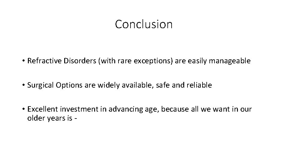 Conclusion • Refractive Disorders (with rare exceptions) are easily manageable • Surgical Options are