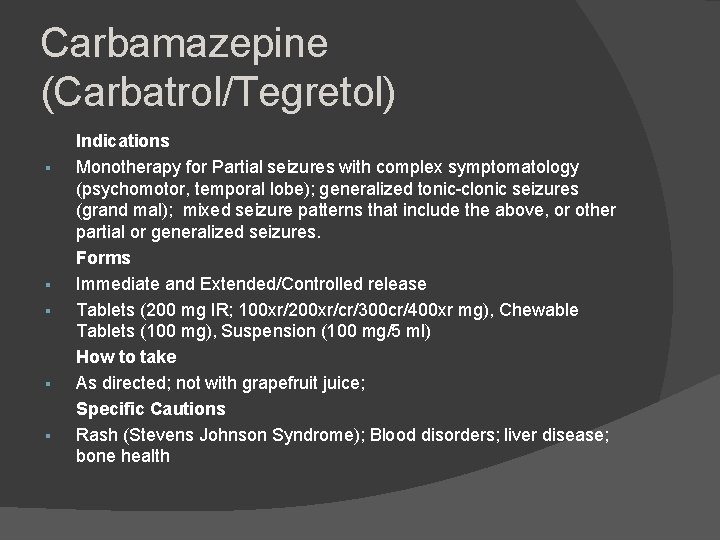 Carbamazepine (Carbatrol/Tegretol) Indications Monotherapy for Partial seizures with complex symptomatology (psychomotor, temporal lobe); generalized