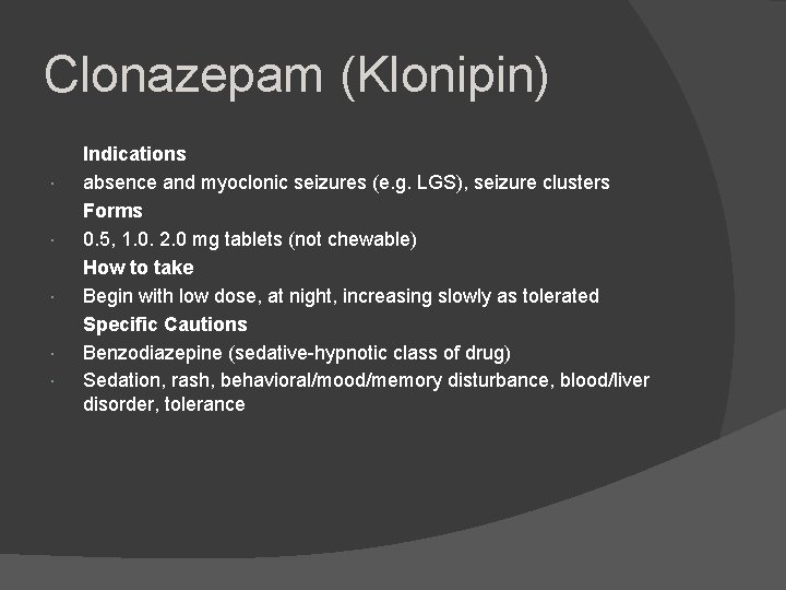Clonazepam (Klonipin) Indications absence and myoclonic seizures (e. g. LGS), seizure clusters Forms 0.