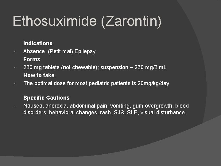 Ethosuximide (Zarontin) Indications Absence (Petit mal) Epilepsy Forms 250 mg tablets (not chewable); suspension
