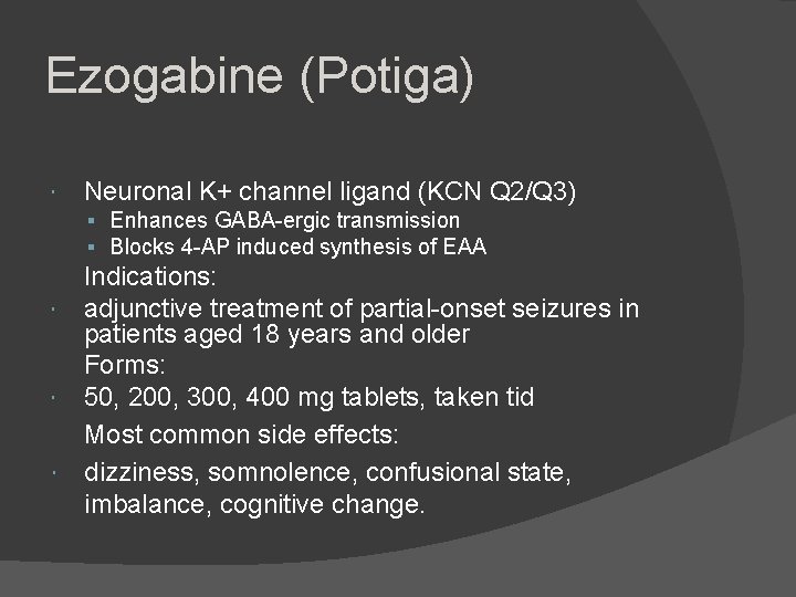 Ezogabine (Potiga) Neuronal K+ channel ligand (KCN Q 2/Q 3) Enhances GABA-ergic transmission Blocks