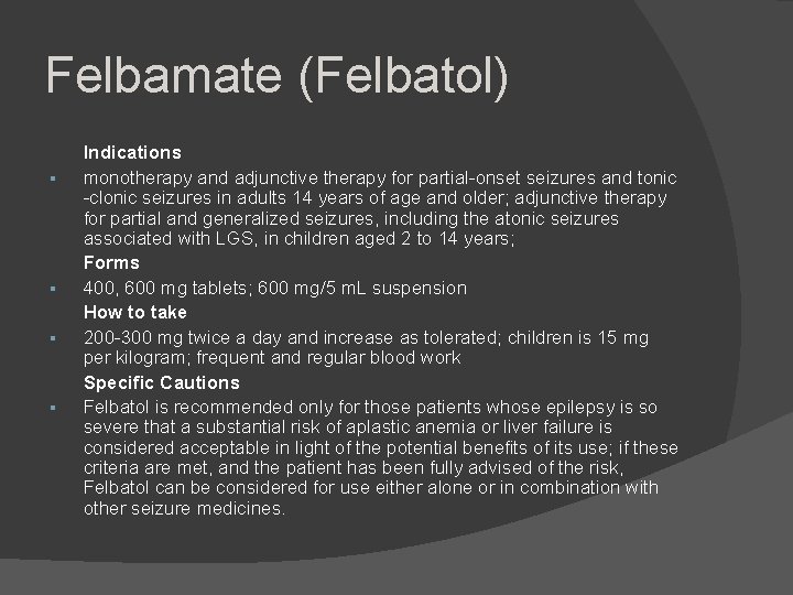 Felbamate (Felbatol) Indications monotherapy and adjunctive therapy for partial-onset seizures and tonic -clonic seizures