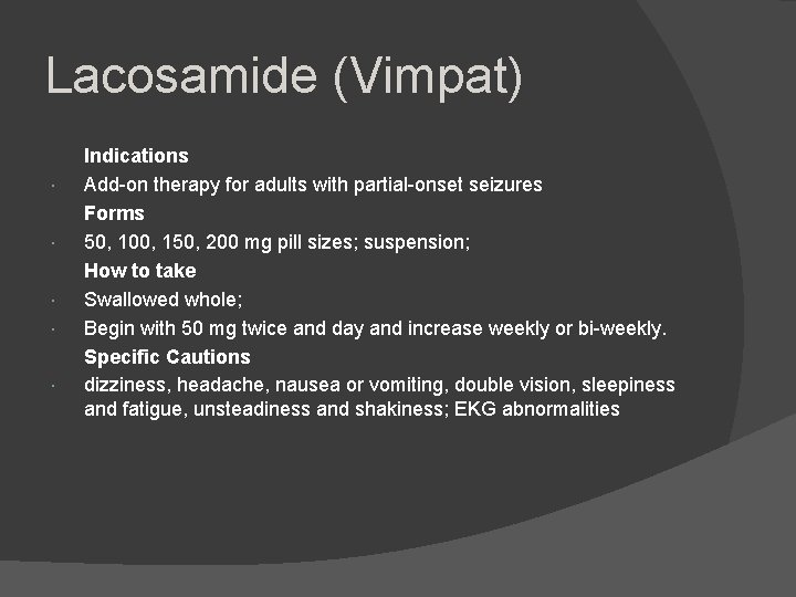 Lacosamide (Vimpat) Indications Add-on therapy for adults with partial-onset seizures Forms 50, 100, 150,