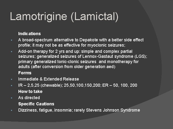 Lamotrigine (Lamictal) Indications A broad-spectrum alternative to Depakote with a better side effect profile;