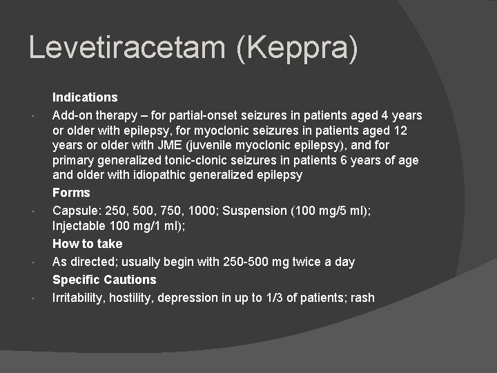 Levetiracetam (Keppra) Indications Add-on therapy – for partial-onset seizures in patients aged 4 years