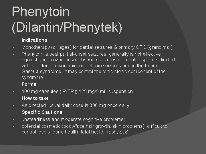 Phenytoin (Dilantin/Phenytek) Indications Monotherapy (all ages) for partial seizures & primary GTC (grand mal)