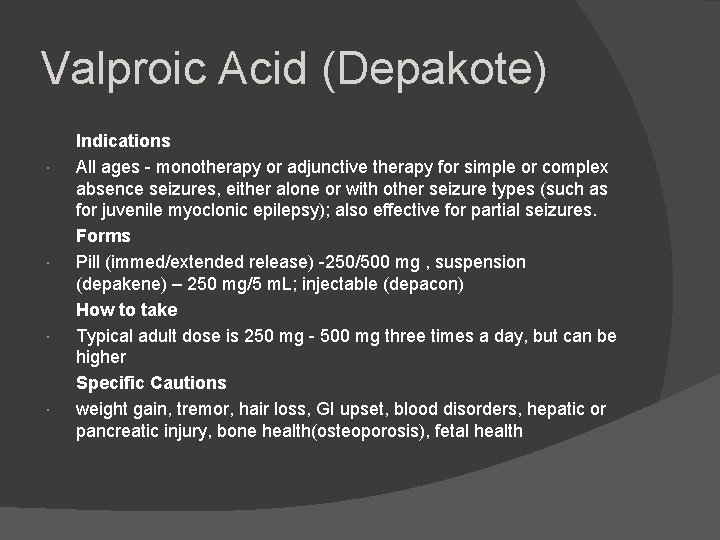 Valproic Acid (Depakote) Indications All ages - monotherapy or adjunctive therapy for simple or