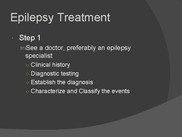 Epilepsy Treatment Step 1 See a doctor, preferably an epilepsy specialist ○ Clinical history
