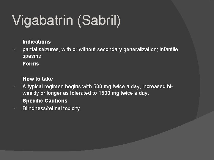 Vigabatrin (Sabril) Indications partial seizures, with or without secondary generalization; infantile spasms Forms How