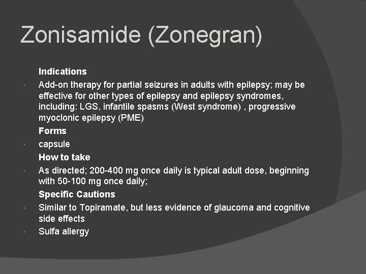 Zonisamide (Zonegran) Indications Add-on therapy for partial seizures in adults with epilepsy; may be