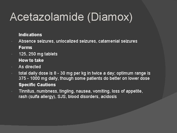 Acetazolamide (Diamox) Indications Absence seizures, unlocalized seizures, catamenial seizures Forms 125, 250 mg tablets