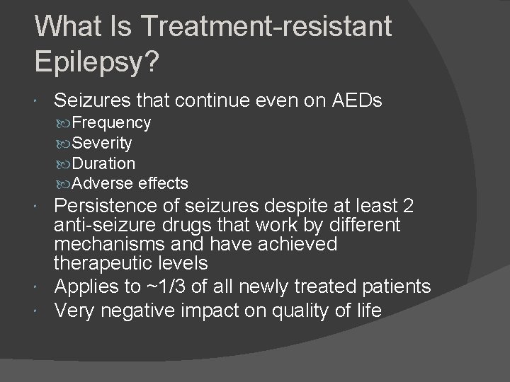 What Is Treatment-resistant Epilepsy? Seizures that continue even on AEDs Frequency Severity Duration Adverse