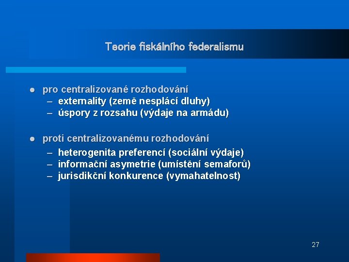 Teorie fiskálního federalismu l pro centralizované rozhodování – externality (země nesplácí dluhy) – úspory