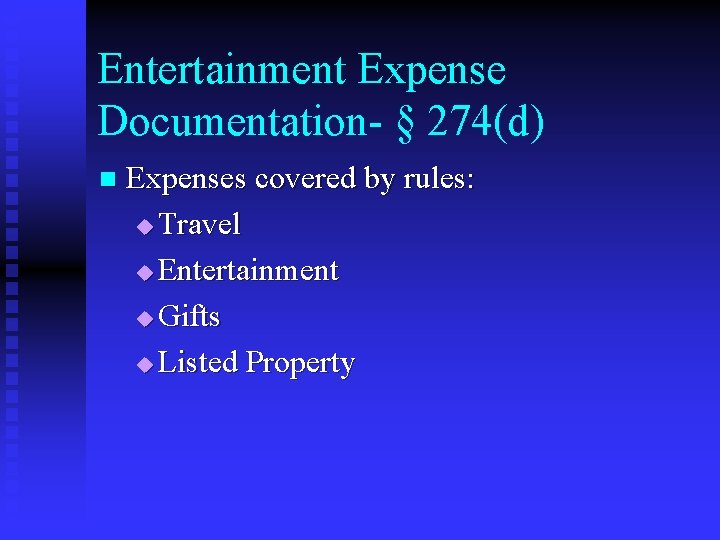Entertainment Expense Documentation- § 274(d) n Expenses covered by rules: u Travel u Entertainment