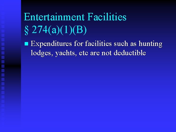 Entertainment Facilities § 274(a)(1)(B) n Expenditures for facilities such as hunting lodges, yachts, etc