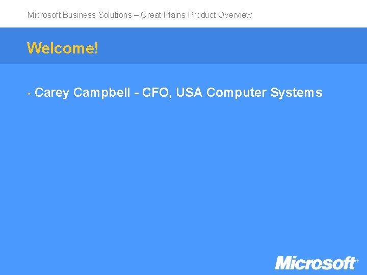 Microsoft Business Solutions – Great Plains Product Overview Welcome! • Carey Campbell - CFO,