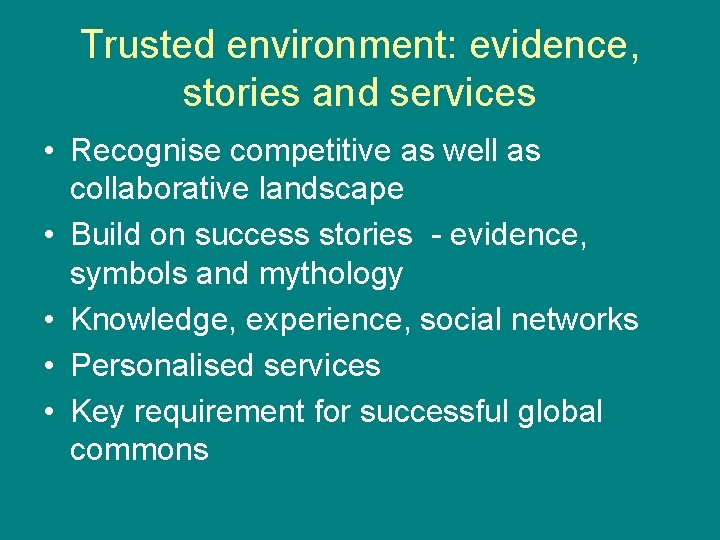 Trusted environment: evidence, stories and services • Recognise competitive as well as collaborative landscape