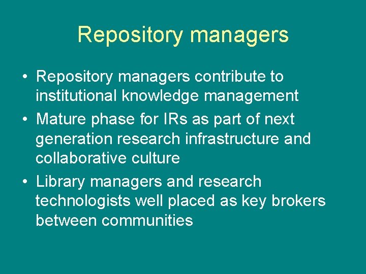 Repository managers • Repository managers contribute to institutional knowledge management • Mature phase for