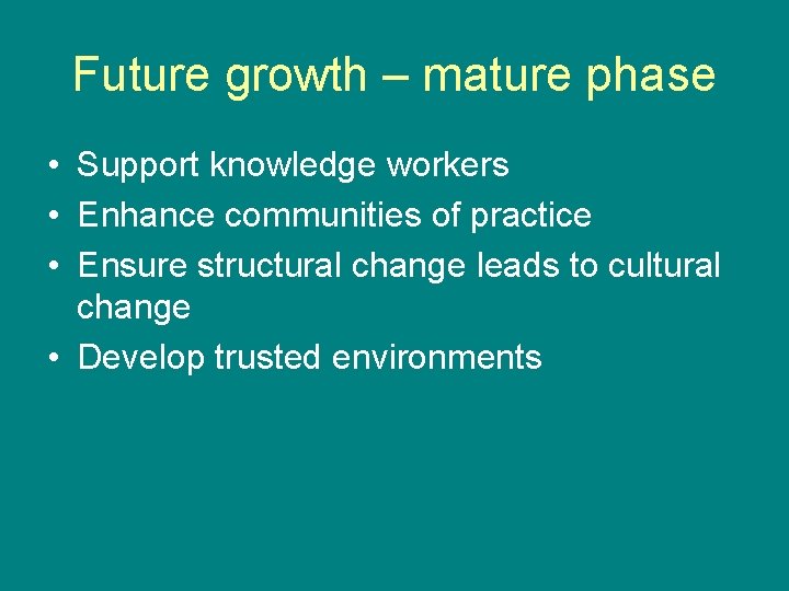 Future growth – mature phase • Support knowledge workers • Enhance communities of practice