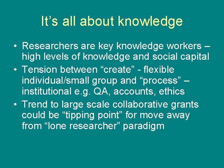 It’s all about knowledge • Researchers are key knowledge workers – high levels of