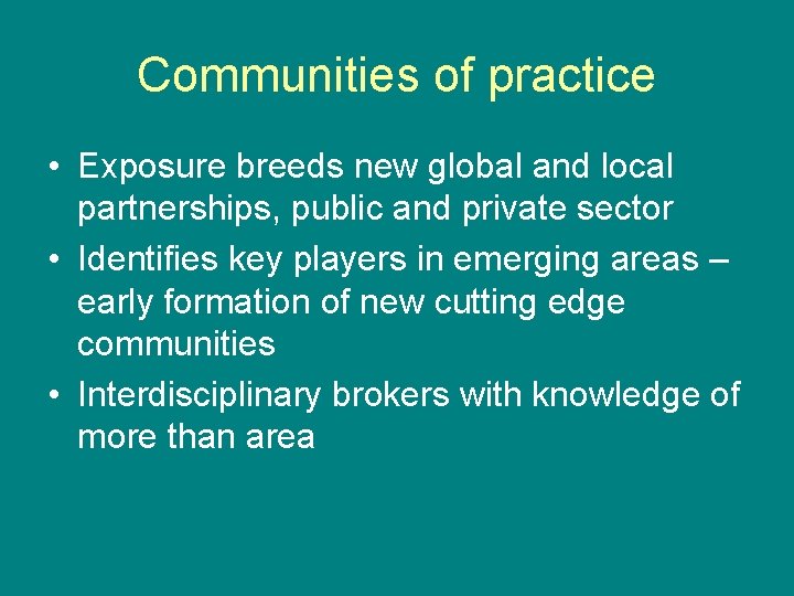 Communities of practice • Exposure breeds new global and local partnerships, public and private