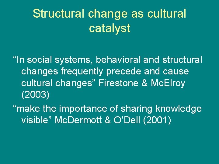Structural change as cultural catalyst “In social systems, behavioral and structural changes frequently precede