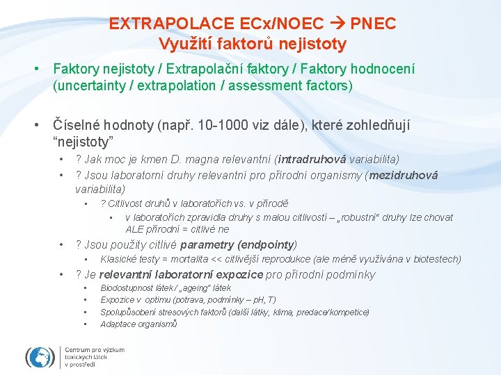EXTRAPOLACE ECx/NOEC PNEC Využití faktorů nejistoty • Faktory nejistoty / Extrapolační faktory / Faktory