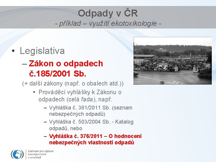 Odpady v ČR - příklad – využití ekotoxikologie - • Legislativa – Zákon o