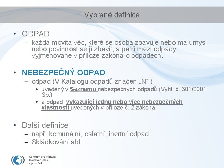 Vybrané definice • ODPAD – každá movitá věc, které se osoba zbavuje nebo má