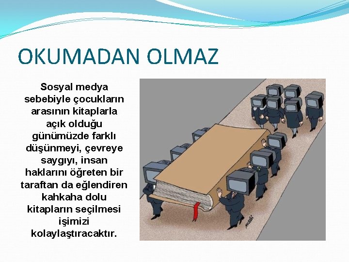 OKUMADAN OLMAZ Sosyal medya sebebiyle çocukların arasının kitaplarla açık olduğu günümüzde farklı düşünmeyi, çevreye