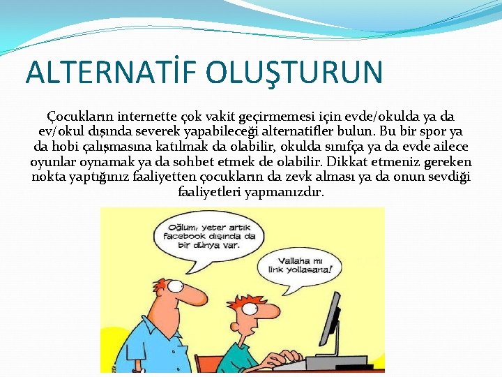 ALTERNATİF OLUŞTURUN Çocukların internette çok vakit geçirmemesi için evde/okulda ya da ev/okul dışında severek