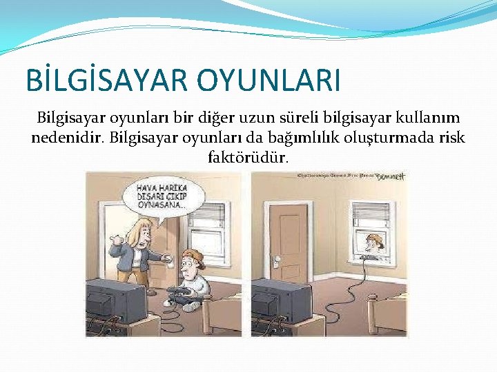 BİLGİSAYAR OYUNLARI Bilgisayar oyunları bir diğer uzun süreli bilgisayar kullanım nedenidir. Bilgisayar oyunları da