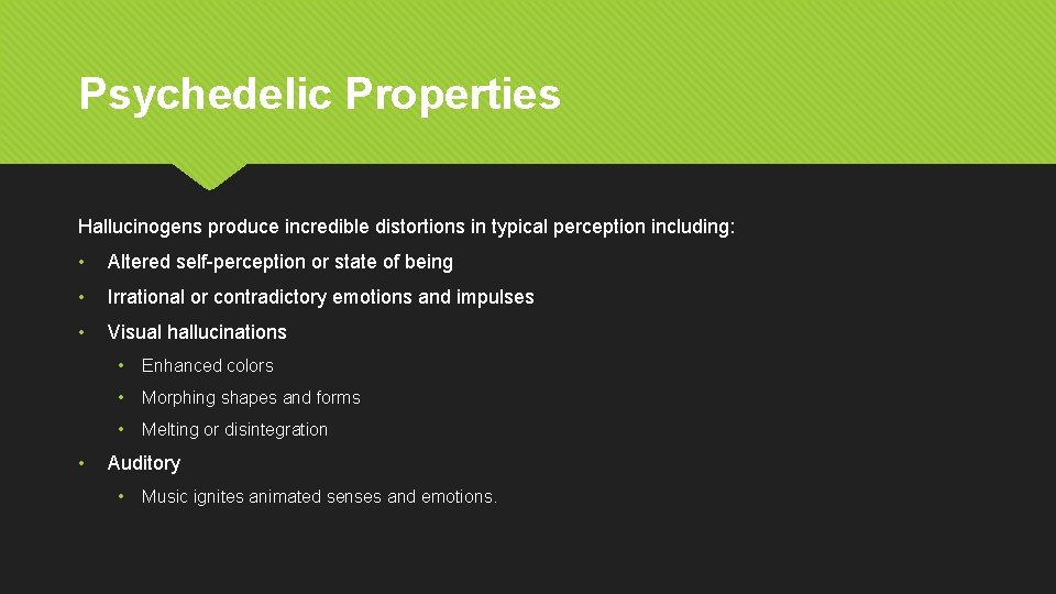 Psychedelic Properties Hallucinogens produce incredible distortions in typical perception including: • Altered self-perception or