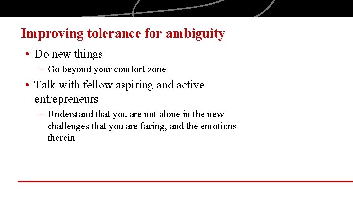 Improving tolerance for ambiguity • Do new things – Go beyond your comfort zone