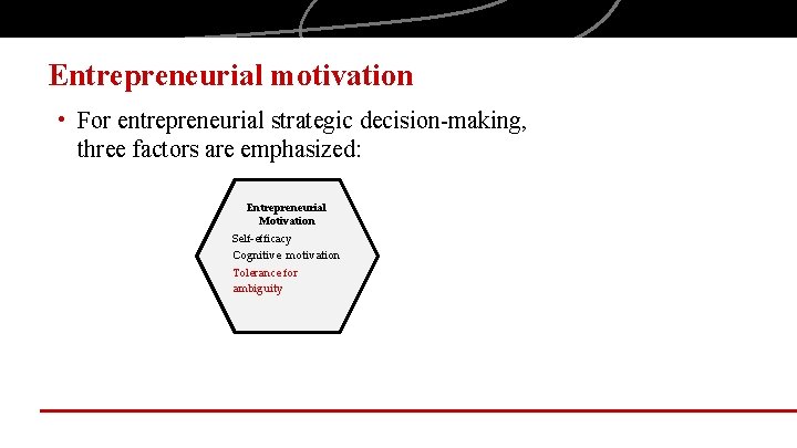 Entrepreneurial motivation • For entrepreneurial strategic decision-making, three factors are emphasized: Entrepreneurial Motivation Self-efficacy