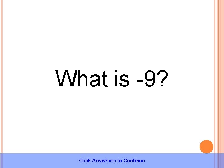 What is -9? Click Anywhere to Continue 
