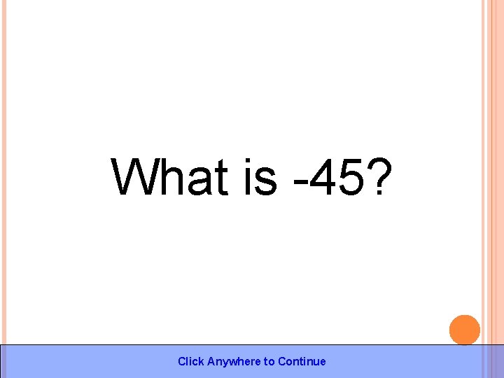 What is -45? Click Anywhere to Continue 