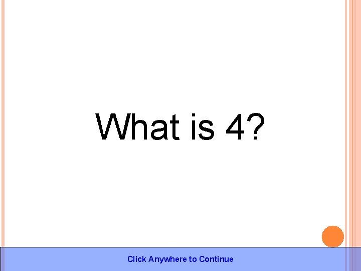 What is 4? Click Anywhere to Continue 