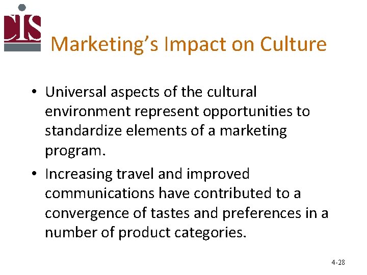 Marketing’s Impact on Culture • Universal aspects of the cultural environment represent opportunities to