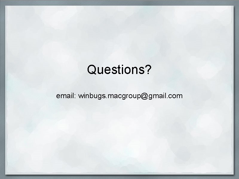 Questions? email: winbugs. macgroup@gmail. com 