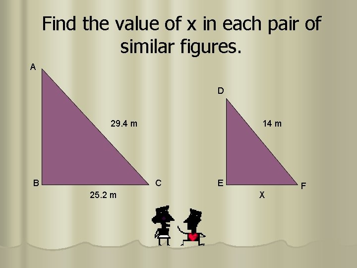 Find the value of x in each pair of similar figures. A D 29.